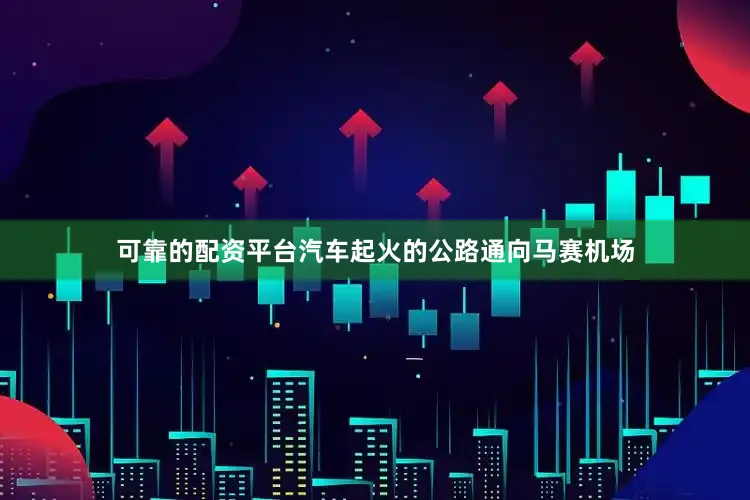 可靠的配资平台汽车起火的公路通向马赛机场