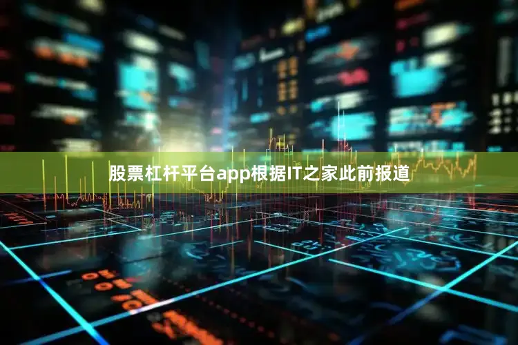 股票杠杆平台app根据IT之家此前报道